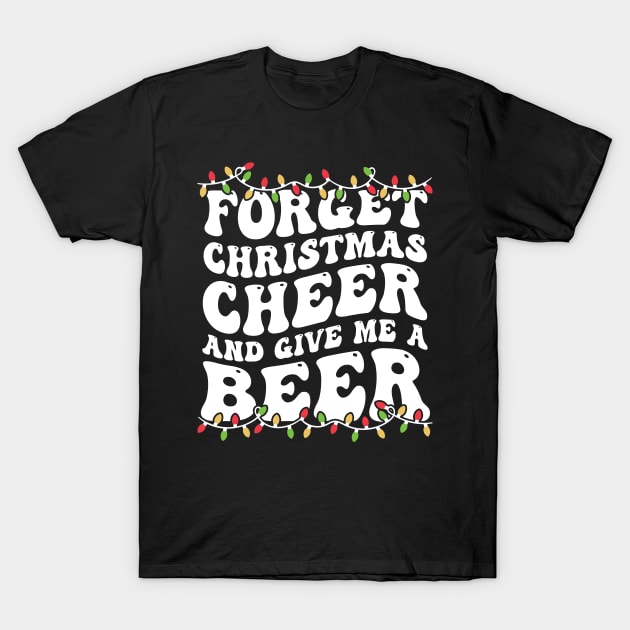 Forget Christmas Cheer And Give Me A Beer T-Shirt by Noureddine Ahmaymou 